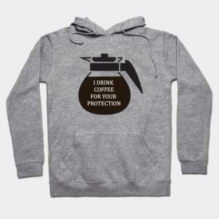 I Drink coffee for your protection Hoodie